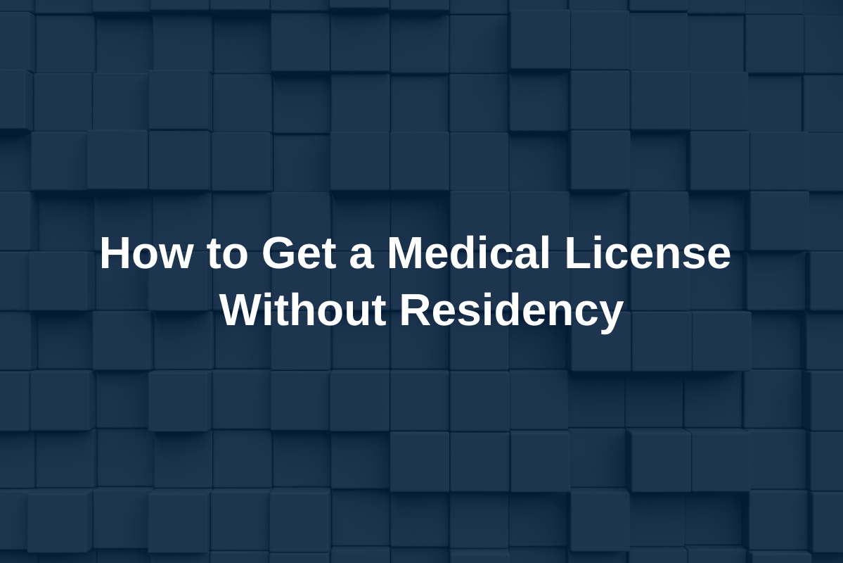 How to Get a Medical License Without Residency
